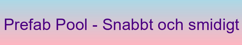 Prefab pooler - Din snabba väg till egen pool